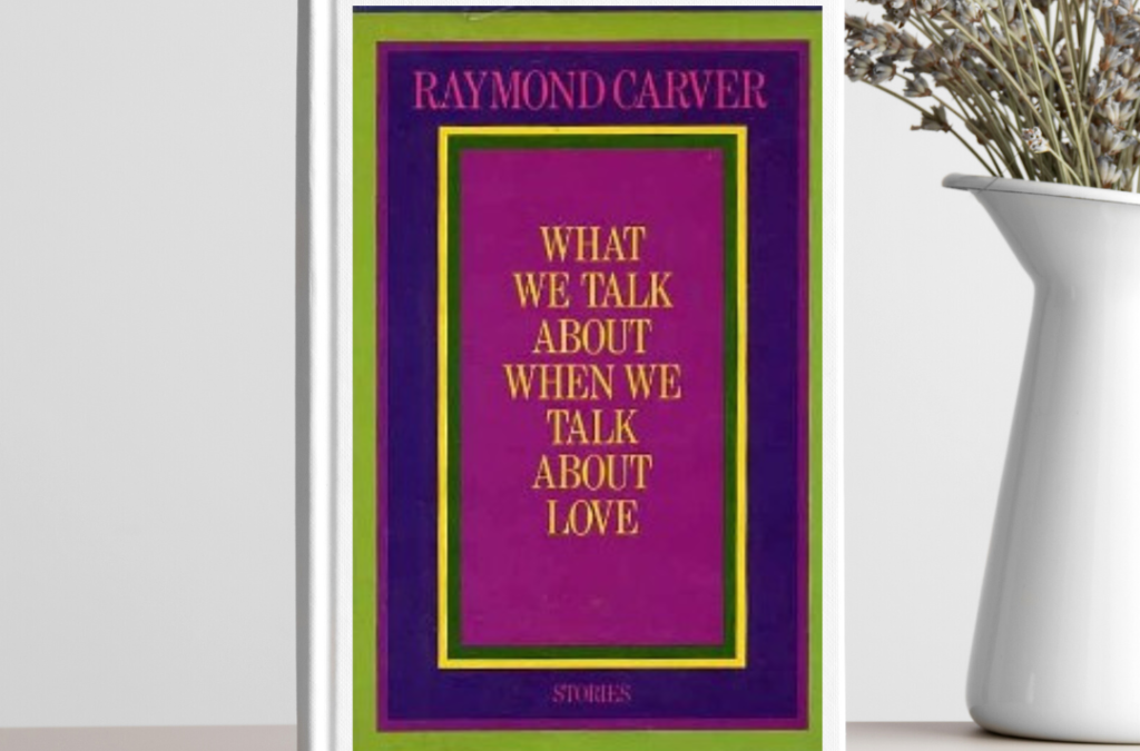 Ultimate Slice of Life Books – Book 3 – What We Talk About When We Talk About Love – Raymond Carver